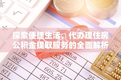 天河探索便捷生活，代办理住房公积金提取服务的全面解析
