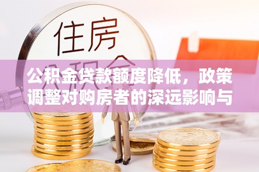 天河公积金贷款额度降低，政策调整对购房者的深远影响与应对策略