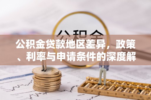 天河公积金贷款地区差异，政策、利率与申请条件的深度解析