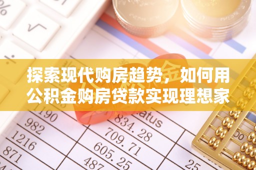 天河探索现代购房趋势，如何用公积金购房贷款实现理想家园