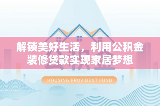 天河解锁美好生活，利用公积金装修贷款实现家居梦想
