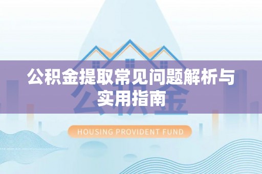 天河公积金提取常见问题解析与实用指南