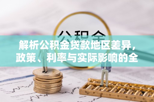 天河解析公积金贷款地区差异，政策、利率与实际影响的全面探讨