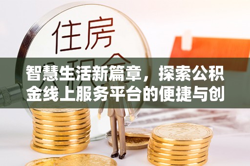 天河智慧生活新篇章，探索公积金线上服务平台的便捷与创新