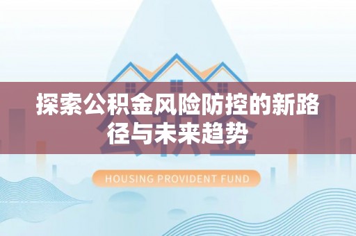 天河探索公积金风险防控的新路径与未来趋势
