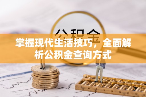 天河掌握现代生活技巧，全面解析公积金查询方式