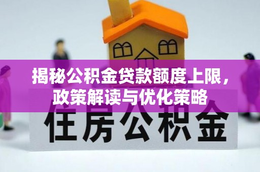 天河揭秘公积金贷款额度上限，政策解读与优化策略