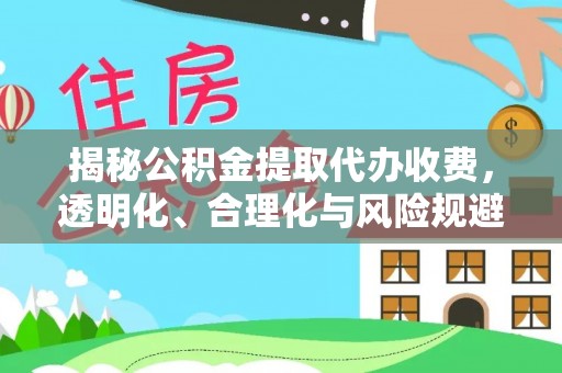 天河揭秘公积金提取代办收费，透明化、合理化与风险规避之道