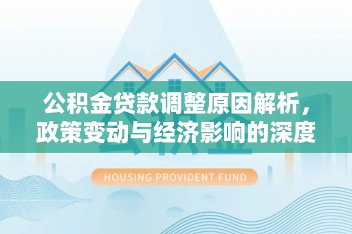 天河公积金贷款调整原因解析，政策变动与经济影响的深度探讨