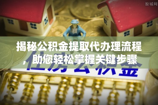 天河揭秘公积金提取代办理流程，助您轻松掌握关键步骤