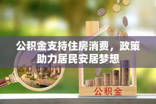 天河公积金支持住房消费，政策助力居民安居梦想