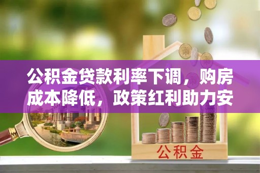 天河公积金贷款利率下调，购房成本降低，政策红利助力安居梦