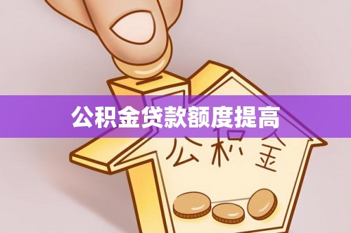 天河公积金贷款额度提高