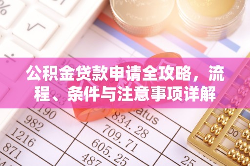 天河公积金贷款申请全攻略，流程、条件与注意事项详解