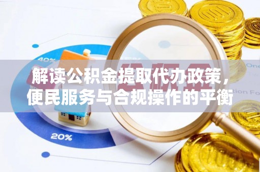 天河解读公积金提取代办政策，便民服务与合规操作的平衡之道
