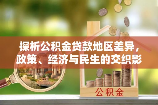 天河探析公积金贷款地区差异，政策、经济与民生的交织影响