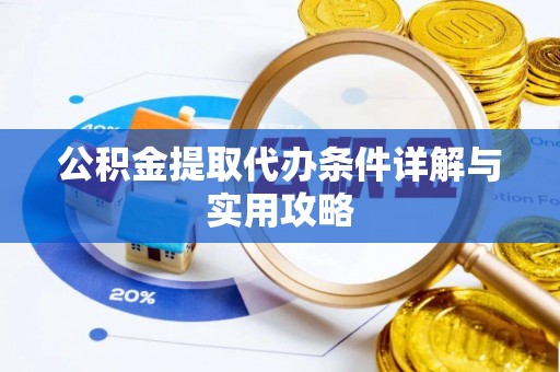 天河公积金提取代办条件详解与实用攻略