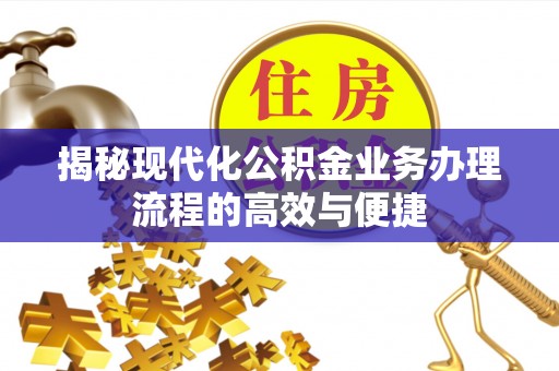 天河揭秘现代化公积金业务办理流程的高效与便捷