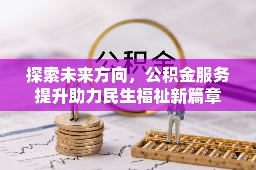 天河探索未来方向，公积金服务提升助力民生福祉新篇章