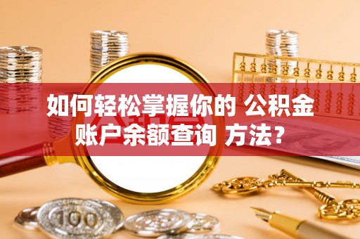 天河如何轻松掌握你的 公积金账户余额查询 方法？