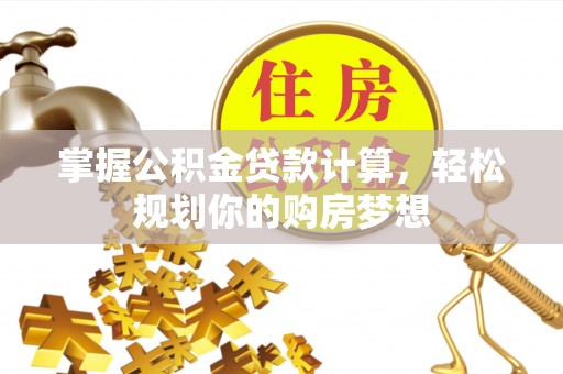 天河掌握公积金贷款计算，轻松规划你的购房梦想