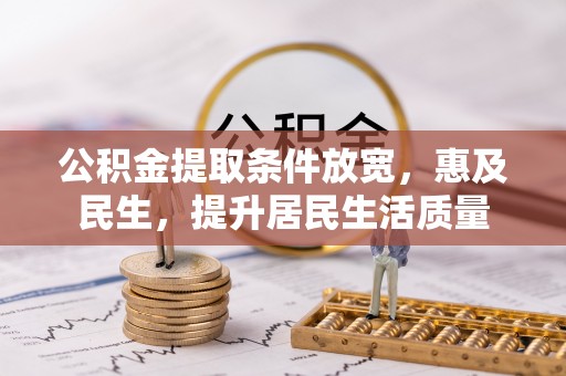 天河公积金提取条件放宽，惠及民生，提升居民生活质量