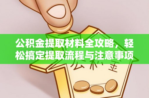 天河公积金提取材料全攻略，轻松搞定提取流程与注意事项