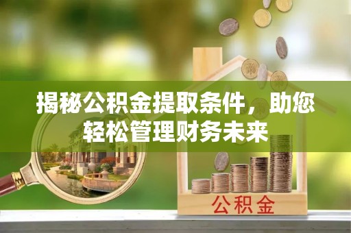 天河揭秘公积金提取条件，助您轻松管理财务未来