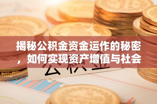 天河揭秘公积金资金运作的秘密，如何实现资产增值与社会福利双赢？