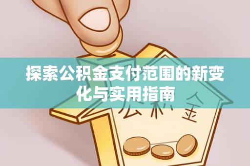 天河探索公积金支付范围的新变化与实用指南