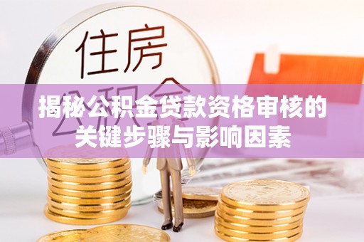 天河揭秘公积金贷款资格审核的关键步骤与影响因素