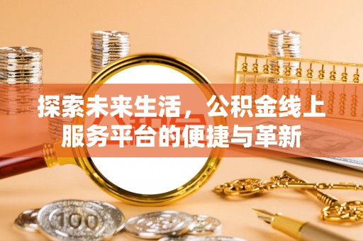 天河探索未来生活，公积金线上服务平台的便捷与革新
