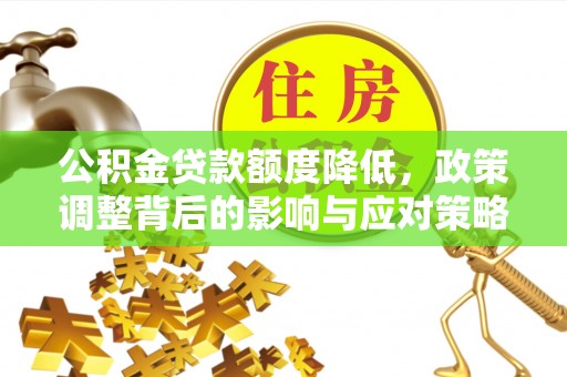 天河公积金贷款额度降低，政策调整背后的影响与应对策略