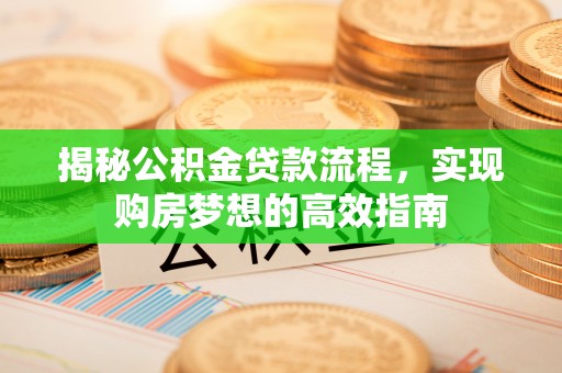 天河揭秘公积金贷款流程，实现购房梦想的高效指南