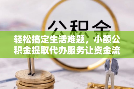 天河轻松搞定生活难题，小额公积金提取代办服务让资金流转更便捷