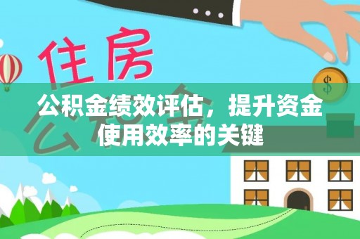 天河公积金绩效评估，提升资金使用效率的关键
