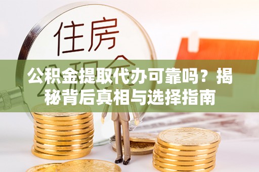 天河公积金提取代办可靠吗？揭秘背后真相与选择指南