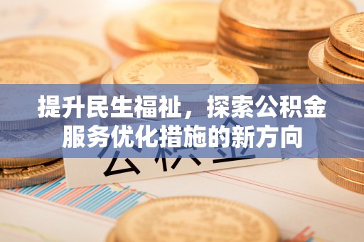 天河提升民生福祉，探索公积金服务优化措施的新方向
