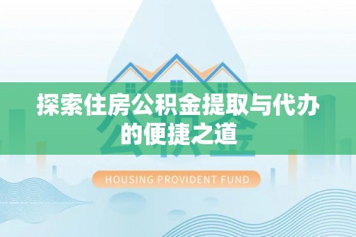 天河探索住房公积金提取与代办的便捷之道