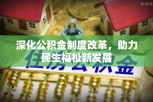 天河深化公积金制度改革，助力民生福祉新发展