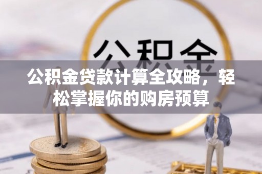 天河公积金贷款计算全攻略，轻松掌握你的购房预算