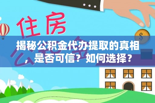 天河揭秘公积金代办提取的真相，是否可信？如何选择？