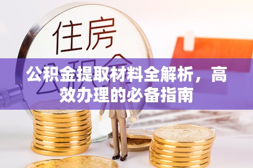 天河公积金提取材料全解析，高效办理的必备指南