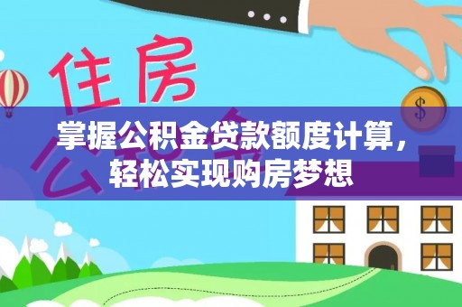 天河掌握公积金贷款额度计算，轻松实现购房梦想