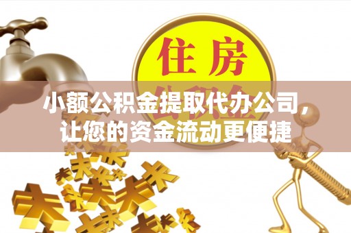 天河小额公积金提取代办公司，让您的资金流动更便捷