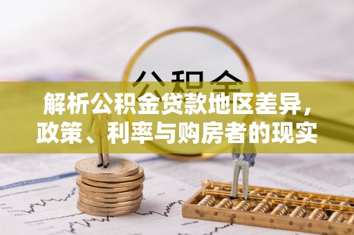 天河解析公积金贷款地区差异，政策、利率与购房者的现实选择