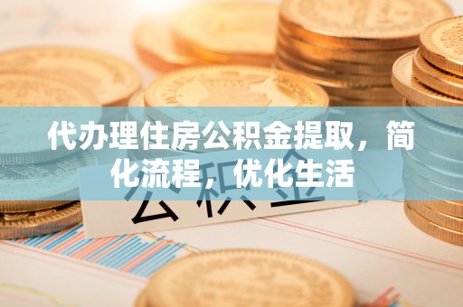 天河代办理住房公积金提取，简化流程，优化生活