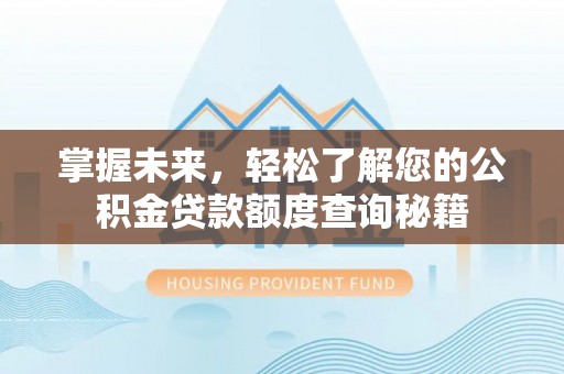 天河掌握未来，轻松了解您的公积金贷款额度查询秘籍