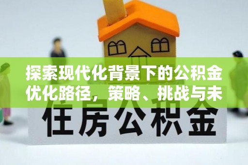 天河探索现代化背景下的公积金优化路径，策略、挑战与未来展望