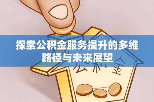 天河探索公积金服务提升的多维路径与未来展望